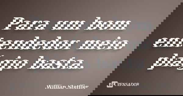 Para um bom entendedor meio plágio basta.... Frase de Willian Steffler.