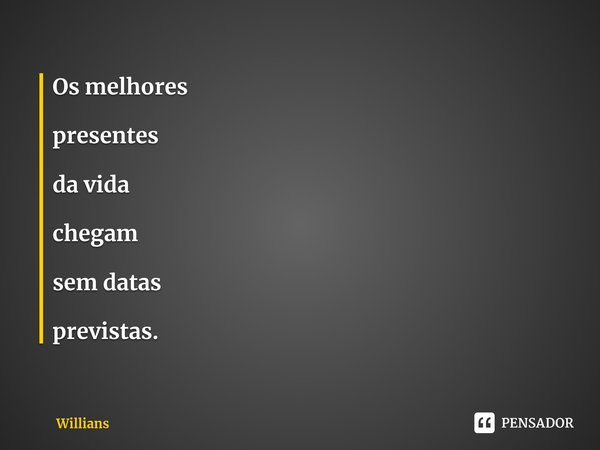 ⁠Os melhores presentes da vida chegam semdatas previstas.... Frase de Willians.