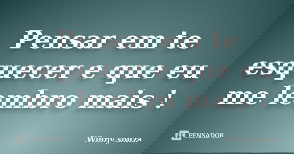 Pensar em te esquecer e que eu me lembro mais !... Frase de Winny souza.