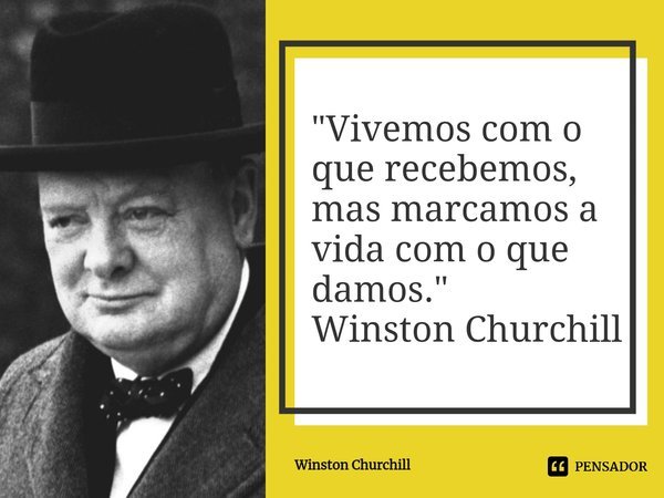 ⁠"Vivemos com o que recebemos, mas marcamos a vida com o que damos."
Winston Churchill... Frase de Winston Churchill.