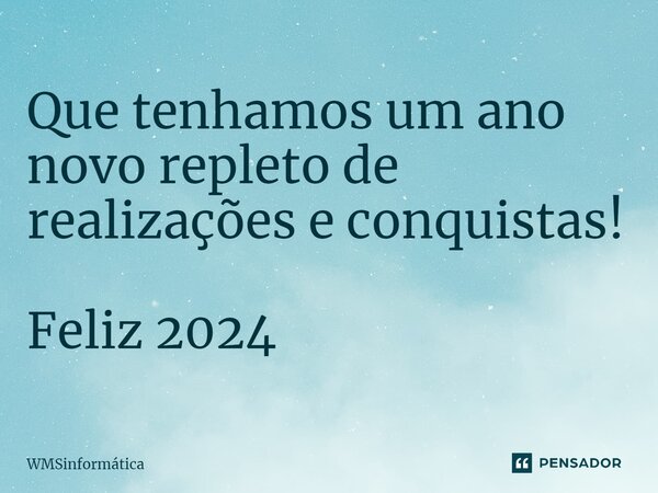 ⁠Que tenhamos um ano novo repleto de realizações e conquistas! Feliz 2024... Frase de WMSinformática.