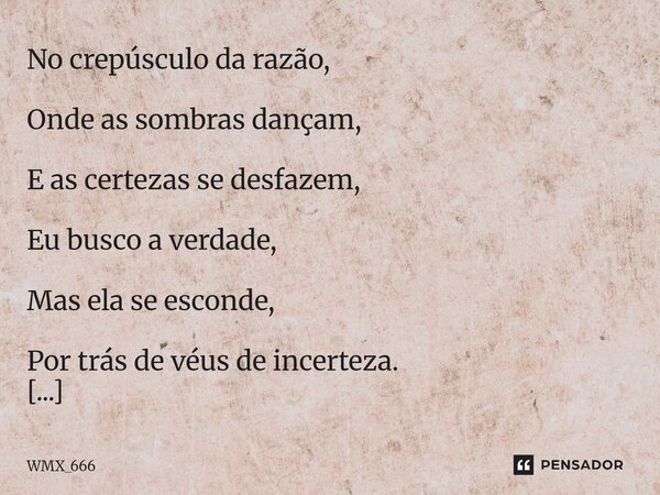 No crepúsculo da razão, Onde as sombras dançam, E as certezas se desfazem, Eu busco a verdade, Mas ela se esconde, Por trás de véus de incerteza. A modernidade... Frase de WMX_666.