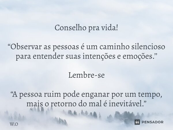 ⁠Conselho pra vida! “Observar as pessoas é um caminho silencioso para entender suas intenções e emoções.’’ Lembre-se “A pessoa ruim pode enganar por um tempo, m... Frase de W.O.