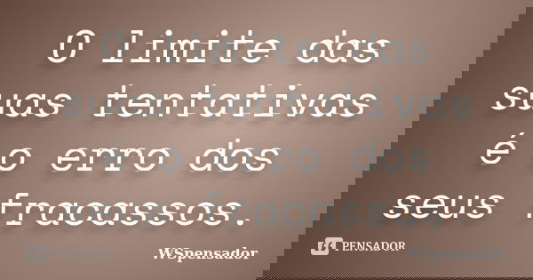 O limite das suas tentativas é o erro dos seus fracassos.... Frase de WSpensador.