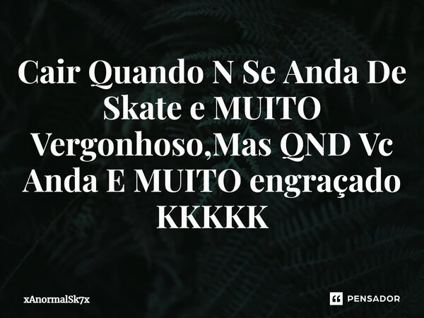 ⁠Cair Quando N Se Anda De Skate e MUITO Vergonhoso,Mas QND Vc Anda E MUITO engraçado KKKKK... Frase de xAnormalSk7x.