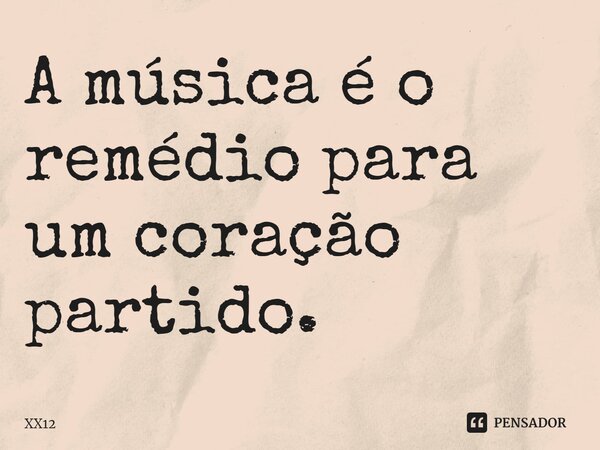 ⁠A música é o remédio para um coração partido.... Frase de XX12.