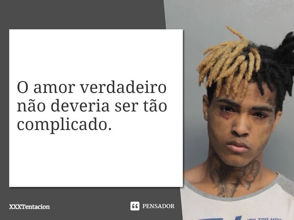 ⁠O amor verdadeiro não deveria ser tão complicado.... Frase de XXXTentacion.