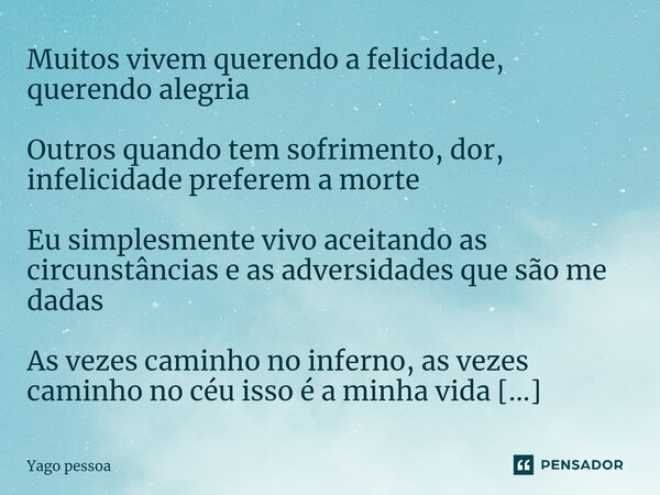 ⁠Muitos vivem querendo a felicidade, querendo alegria Outros quando tem sofrimento, dor, infelicidade preferem a morte Eu simplesmente vivo aceitando as circuns... Frase de Yago pessoa.