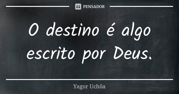 O destino é algo escrito por Deus.... Frase de Yagor Uchôa.