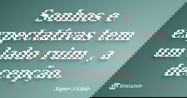 Sonhos e expectativas tem um lado ruim , a decepção.... Frase de Yagor Uchôa.