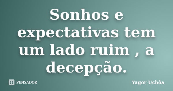 Sonhos e expectativas tem um lado ruim , a decepção.... Frase de Yagor Uchôa.