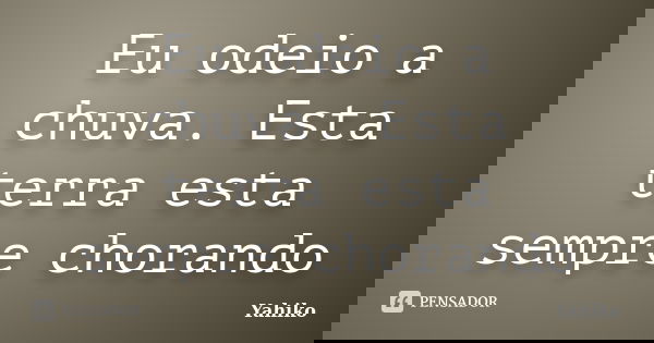 Eu odeio a chuva. Esta terra esta sempre chorando... Frase de Yahiko.
