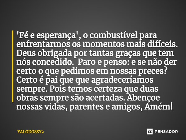 ⁠'Fé e esperança', o combustível para enfrentarmos os momentos mais difíceis. Deus obrigada por tantas graças que tem nós concedido. Paro e penso: e se não der ... Frase de YALODOSSY2.