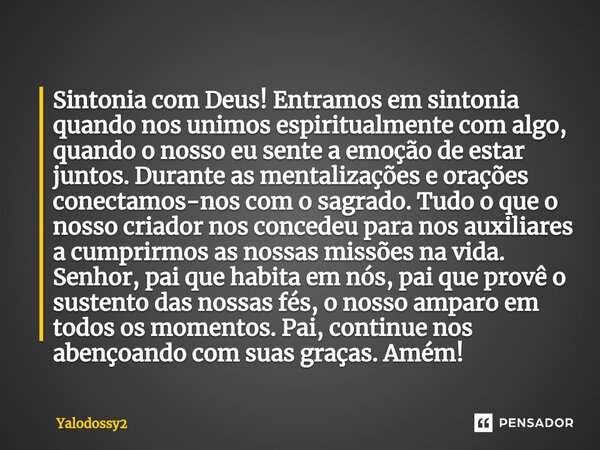 ⁠Sintonia com Deus! Entramos em sintonia quando nos unimos espiritualmente com algo, quando o nosso eu sente a emoção de estar juntos. Durante as mentalizações ... Frase de YALODOSSY2.