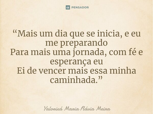 ⁠“Mais um dia que se inicia, e eu me preparando Para mais uma jornada, com fé e esperança eu Ei de vencer mais essa minha caminhada.”... Frase de Yalorixá Maria Flávia Meira.