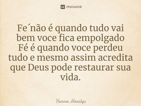 ⁠Fe´não é quando tudo vai bem voce... Yanna Havilys - Pensador