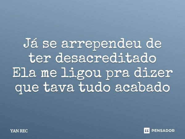 ⁠Já se arrependeu de ter desacreditado Ela me ligou pra dizer que tava tudo acabado... Frase de YAN REC.