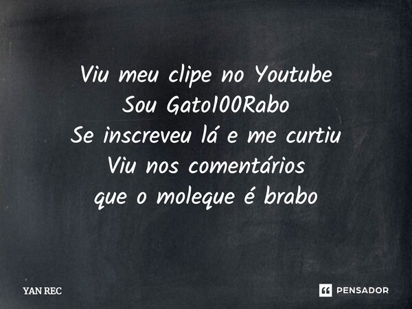 ⁠Viu meu clipe no Youtube Sou Gato100Rabo Se inscreveu lá e me curtiu Viu nos comentários que o moleque é brabo... Frase de YAN REC.