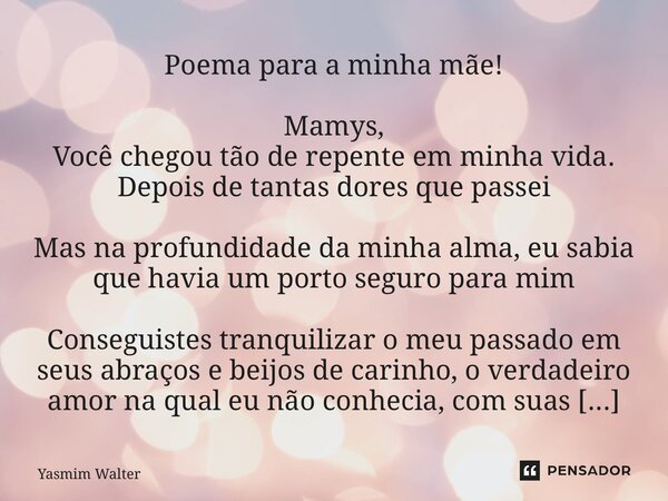 ⁠Poema para a minha mãe! Mamys, Você chegou tão de repente em minha vida. Depois de tantas dores que passei Mas na profundidade da minha alma, eu sabia que havi... Frase de Yasmim Walter.