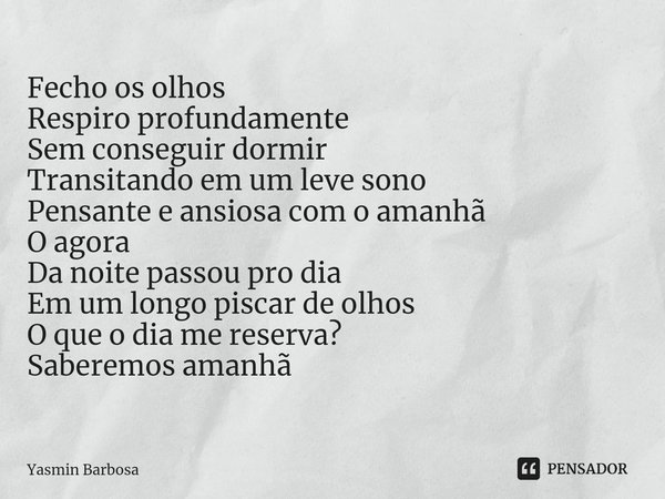 ⁠Fecho os olhos
Respiro profundamente
Sem conseguir dormir
Transitando em um leve sono
Pensante e ansiosa com o amanhã
O agora
Da noite passou pro dia
Em um lon... Frase de Yasmin Barbosa.