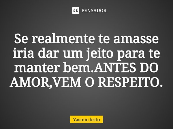 ⁠Se realmente te amasse iria dar um jeito para te manter bem.ANTES DO AMOR,VEM O RESPEITO.... Frase de Yasmin brito.