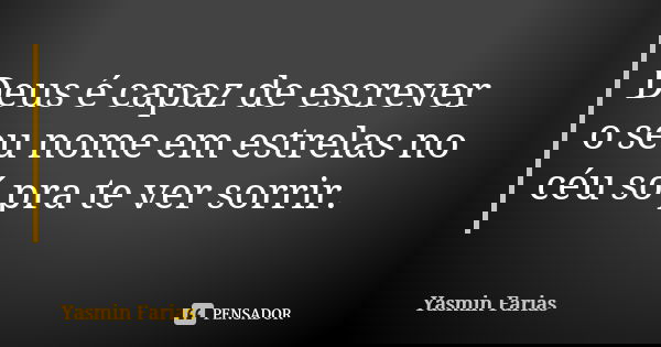 Deus é capaz de escrever o seu nome em estrelas no céu só pra te ver sorrir.... Frase de Yasmin Farias.