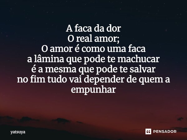 ⁠A faca da dor O real amor; O amor é como uma faca a lâmina que pode te machucar é a mesma que pode te salvar no fim tudo vai depender de quem a empunhar ⁠... Frase de yatsuya.