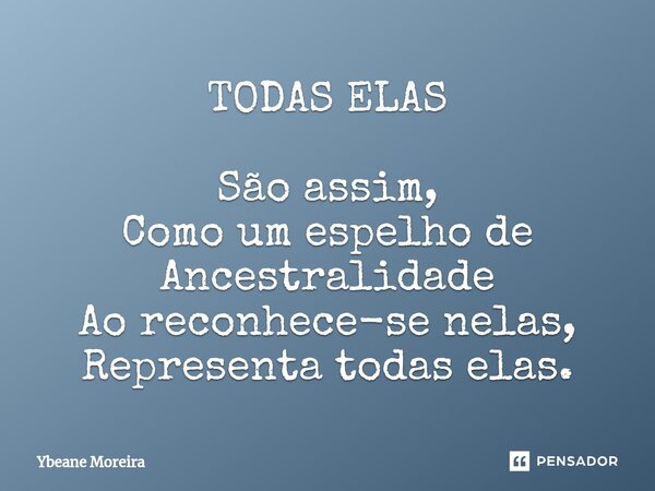 ⁠TODAS ELAS São assim, Como um espelho de Ancestralidade Ao reconhece-se nelas, Representa todas elas.... Frase de Ybeane Moreira.