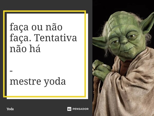 ⁠faça ou não faça. Tentativa não há - mestre yoda... Frase de Yoda.