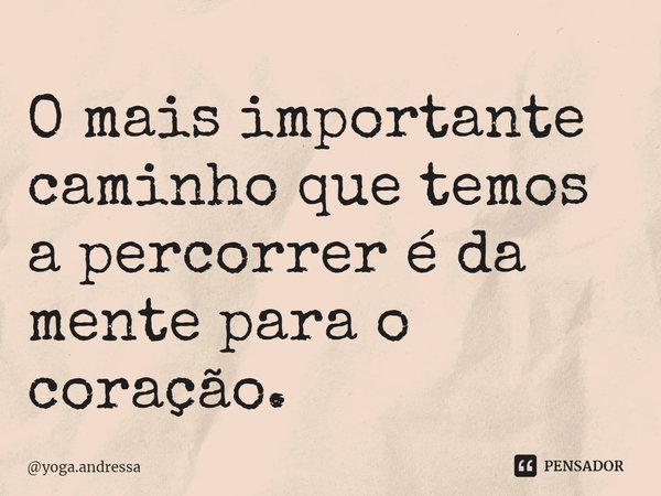 ⁠O mais importante caminho que temos a percorrer é da mente para o coração.... Frase de yoga.andressa.