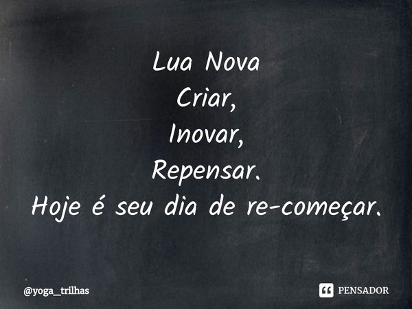 ⁠Lua Nova
Criar,
Inovar,
Repensar.
Hoje é seu dia de re-começar.... Frase de yoga_trilhas.