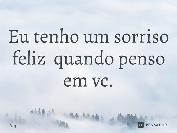 Eu tenho um sorriso feliz quando penso em vc.⁠... Frase de Yoj.