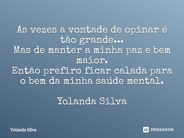 ⁠As vezes a vontade de opinar é tão grande...
Mas de manter a minha paz e bem maior.
Então prefiro ficar calada para o bem da minha saúde mental. Yolanda Silva... Frase de Yolanda Silva.