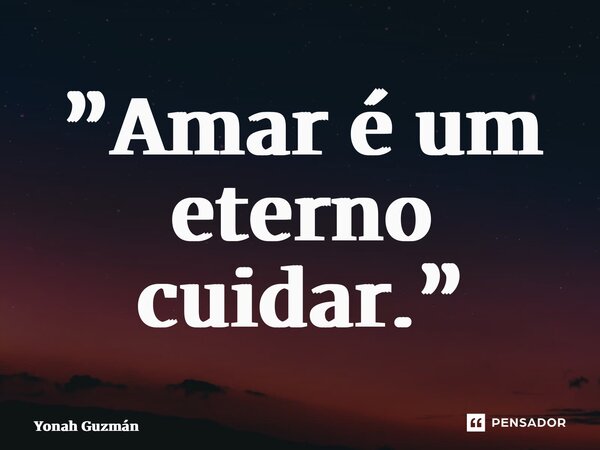 ⁠”Amar é um eterno cuidar.”... Frase de Yonah Guzmán.