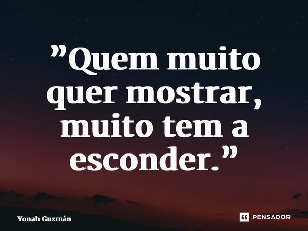 ⁠”Quem muito quer mostrar, muito tem a esconder.”... Frase de Yonah Guzmán.
