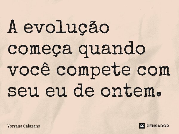 ⁠⁠A evolução começa quando você compete com seu eu de ontem.... Frase de Yorrana Calazans.