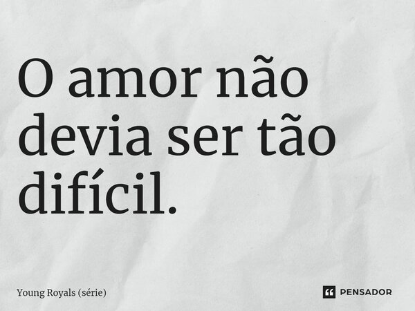 ⁠O amor não devia ser tão difícil.... Frase de Young Royals (série).