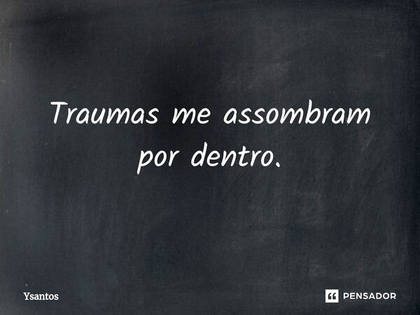 ⁠⁠Traumas me assombram por dentro.... Frase de Ysantos.