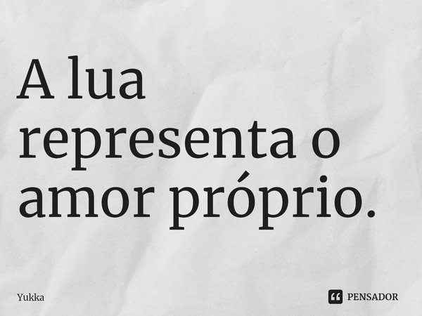 ⁠A lua representa o amor próprio.... Frase de Yukka.