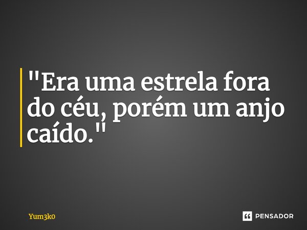 ⁠"Era uma estrela fora do céu, porém um anjo caído."... Frase de Yum3k0.