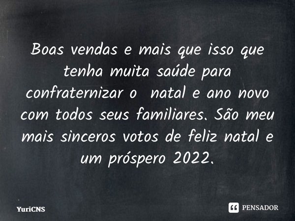 ⁠Boas vendas e mais que isso que tenha muita saúde para confraternizar o natal e ano novo com todos seus familiares. São meu mais sinceros votos de feliz natal ... Frase de YuriCNS.