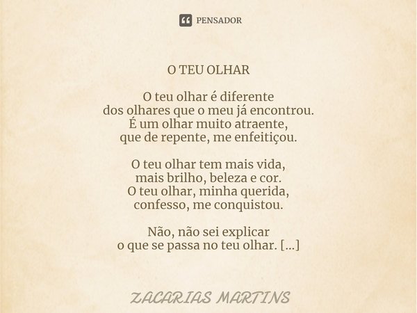 ⁠O TEU OLHAR O teu olhar é diferente dos olhares que o meu já encontrou. É um olhar muito atraente, que de repente, me enfeitiçou. O teu olhar tem mais vida, ma... Frase de zacarias martins.