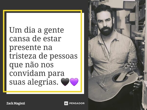 ⁠Um dia a gente cansa de estar presente na tristeza de pessoas que não nos convidam para suas alegrias. 🖤💜... Frase de Zack Magiezi.