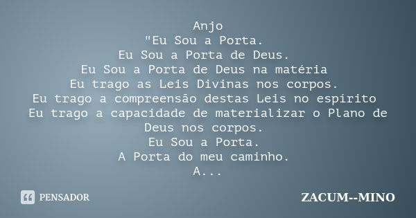 Anjo "Eu Sou a Porta. Eu Sou a Porta de Deus. Eu Sou a Porta de Deus na matéria Eu trago as Leis Divinas nos corpos. Eu trago a compreensão destas Leis no ... Frase de zacum mino.