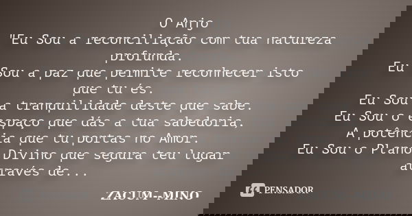 O Anjo "Eu Sou a reconciliação com tua natureza profunda. Eu Sou a paz que permite reconhecer isto que tu és. Eu Sou a tranquilidade deste que sabe. Eu Sou... Frase de zacum mino.