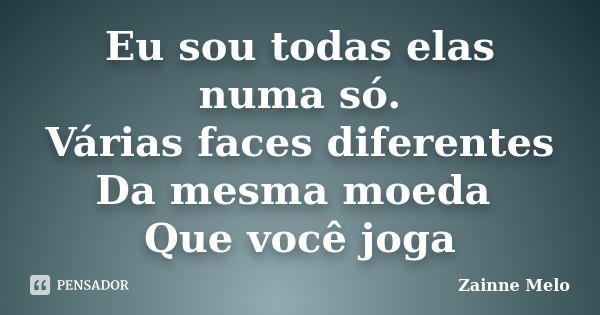 Eu sou todas elas numa só. Várias faces diferentes Da mesma moeda Que você joga... Frase de Zainne Melo.