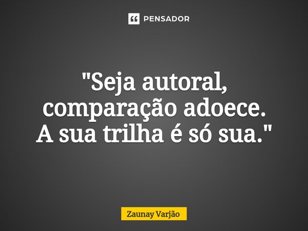⁠"Seja autoral, comparação adoece. A sua trilha é só sua."... Frase de Zaunay Varjão.
