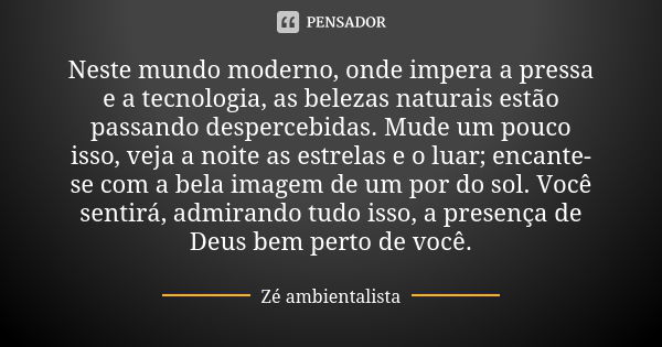 Neste mundo moderno, onde impera a pressa e a tecnologia, as belezas naturais estão passando despercebidas. Mude um pouco isso, veja a noite as estrelas e o lua... Frase de Zé ambientalista.