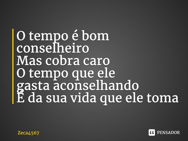 O tempo é bom conselheiro Mas cobra caro O tempo que ele gastaaconselhando É da sua vida que ele toma... Frase de Zeca4567.