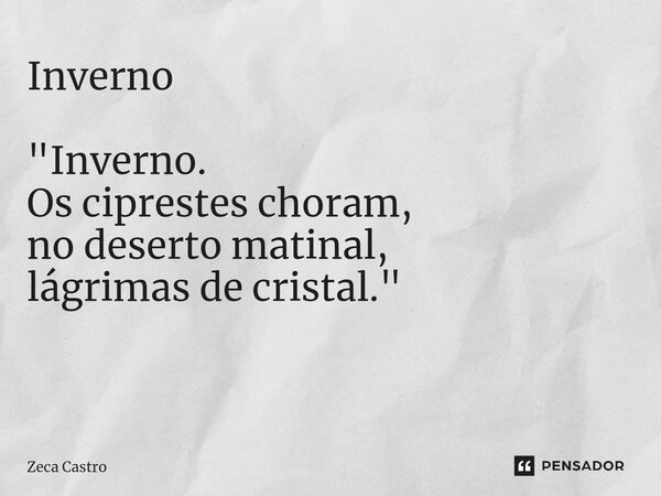 Inverno "Inverno. Os ciprestes choram, no deserto matinal, lágrimas de cristal." ⁠... Frase de Zeca Castro.